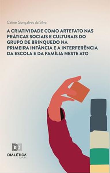 Picture of A CRIATIVIDADE COMO ARTEFATO NAS PRATICAS SOCIAIS E CULTURAIS DO GRUPO DE BRINQUEDO NA PRIMEIRA INFANCIA E A INTERFERENCIA DA ESCOLA E DA FAMILIA NESTE ATO